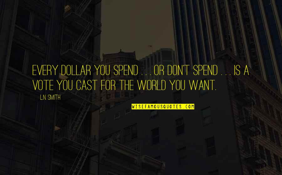 Wiggles Quotes By L.N. Smith: Every dollar you spend . . . or