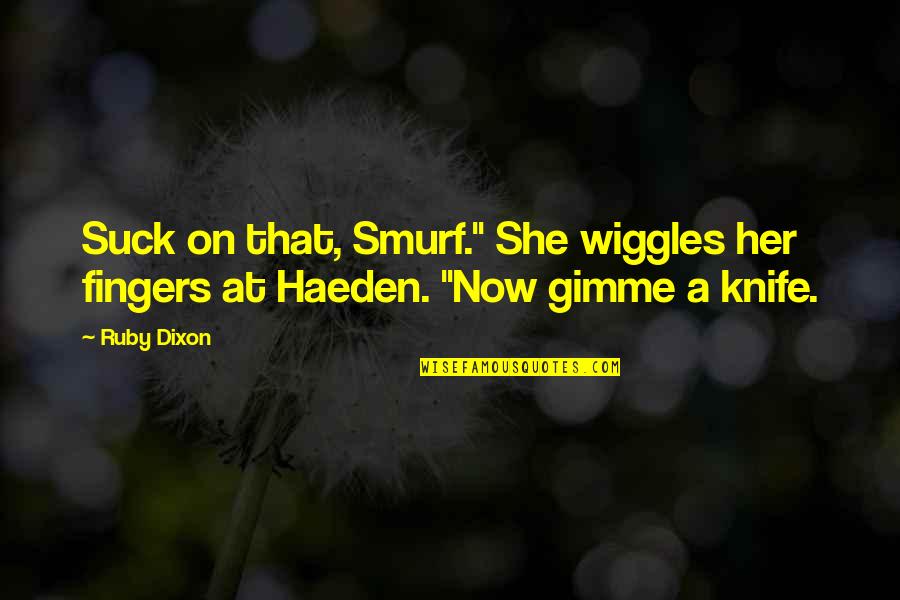 Wiggles Quotes By Ruby Dixon: Suck on that, Smurf." She wiggles her fingers