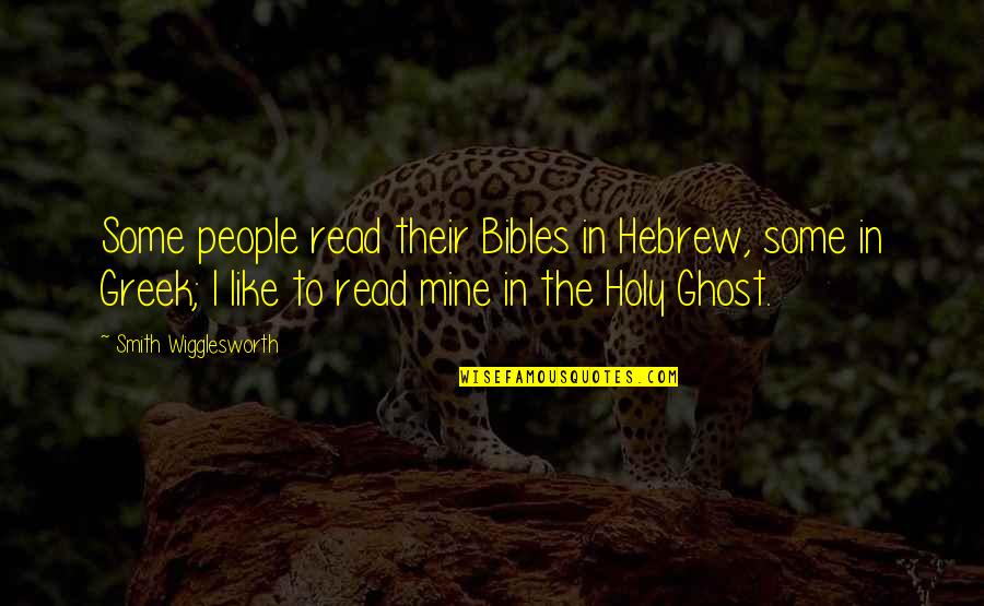 Wigglesworth Quotes By Smith Wigglesworth: Some people read their Bibles in Hebrew, some Wigglesworth Quotes By Smith Wigglesworth: Some people read their Bibles in Hebrew, some