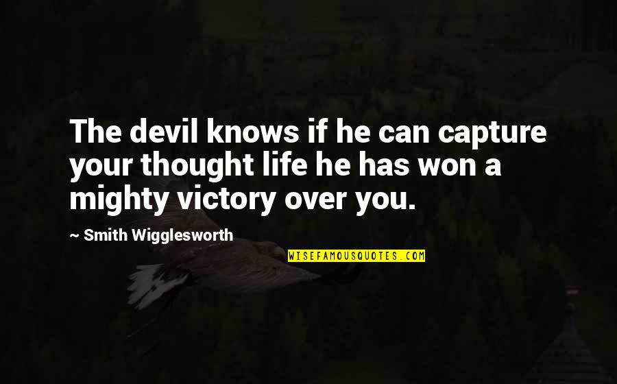 Wigglesworth Quotes By Smith Wigglesworth: The devil knows if he can capture your Wigglesworth Quotes By Smith Wigglesworth: The devil knows if he can capture your