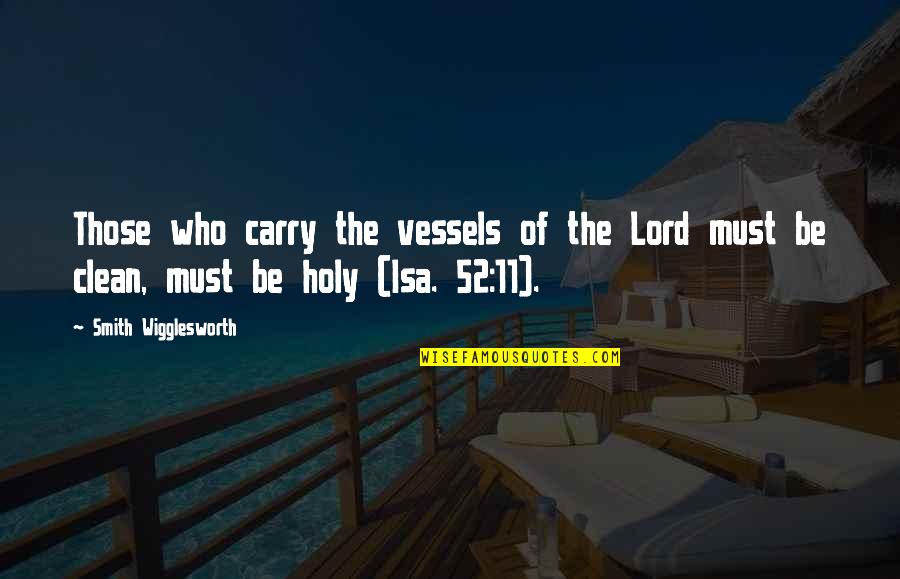 Wigglesworth Quotes By Smith Wigglesworth: Those who carry the vessels of the Lord Wigglesworth Quotes By Smith Wigglesworth: Those who carry the vessels of the Lord