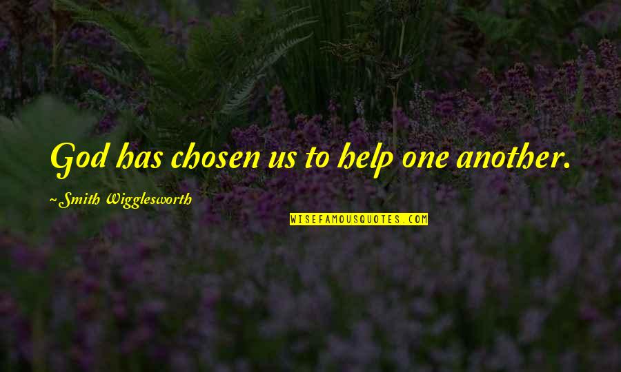 Wigglesworth's Quotes By Smith Wigglesworth: God has chosen us to help one another.