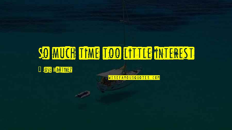 Wiggling Tooth Quotes By Jose Martinez: So much time too little interest