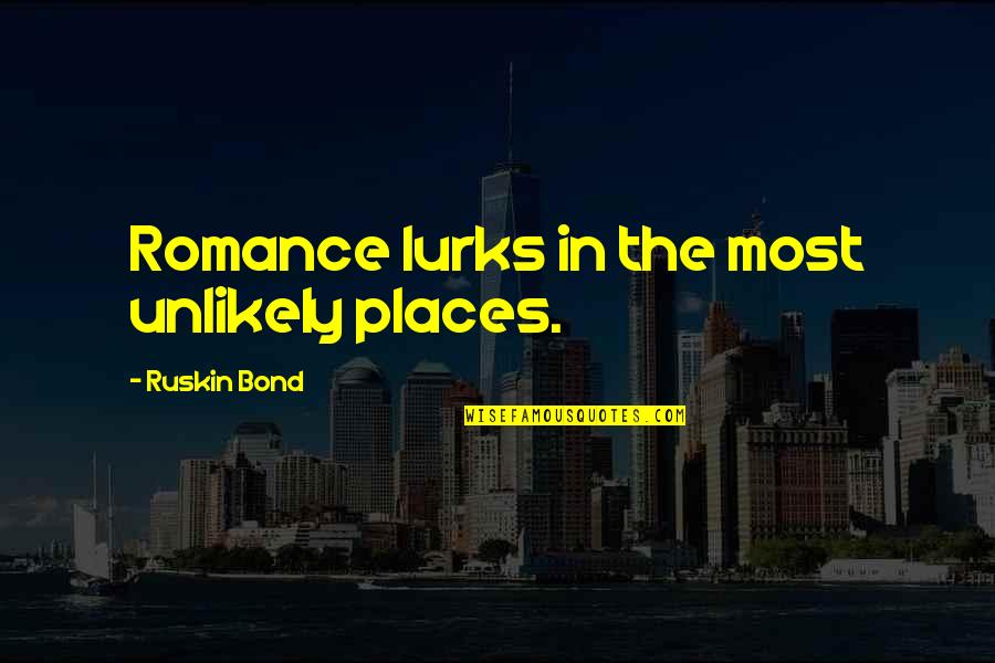 Wiggling Tooth Quotes By Ruskin Bond: Romance lurks in the most unlikely places.