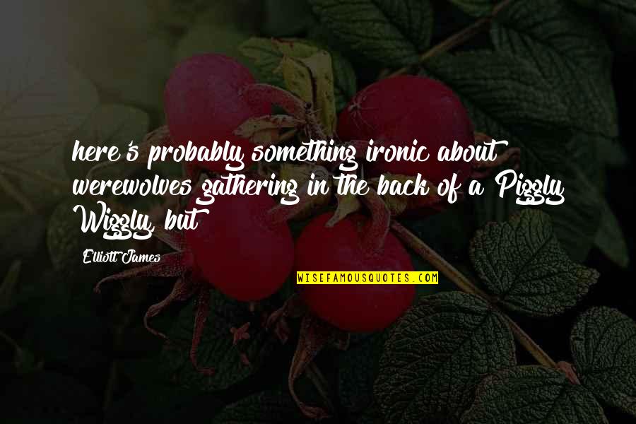 Wiggly Quotes By Elliott James: here's probably something ironic about werewolves gathering in