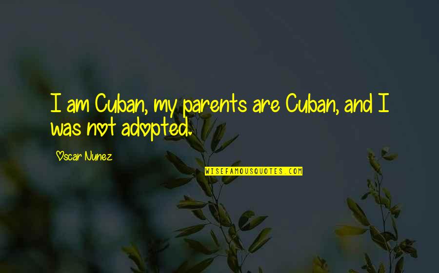 Wiggly Tooth Quotes By Oscar Nunez: I am Cuban, my parents are Cuban, and