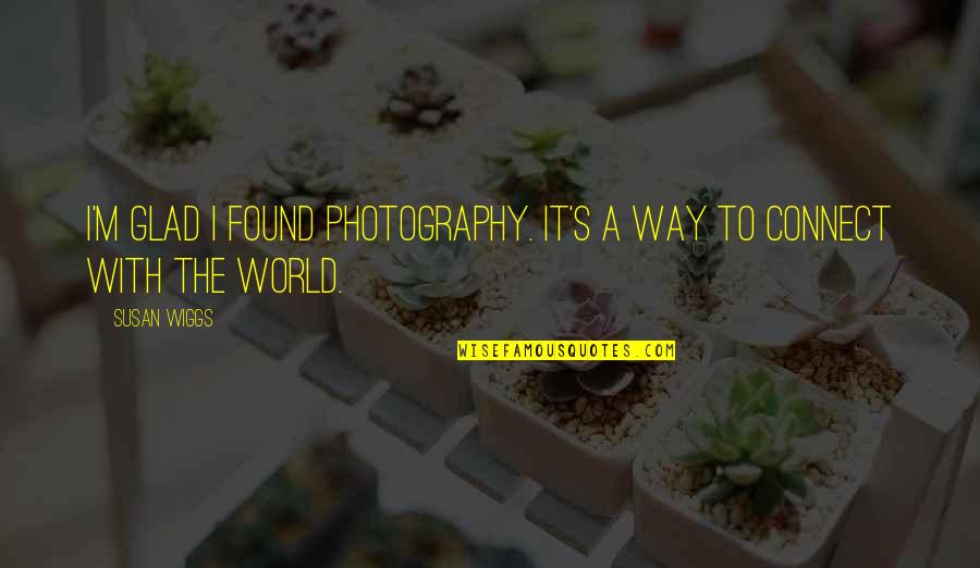 Wiggs Quotes By Susan Wiggs: I'm glad i found photography. It's a way Wiggs Quotes By Susan Wiggs: I'm glad i found photography. It's a way