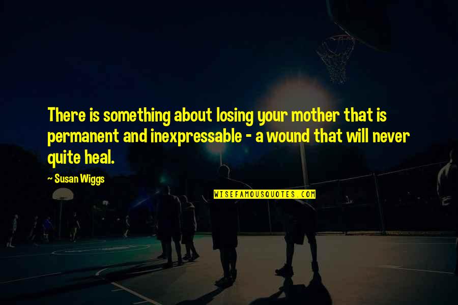 Wiggs Quotes By Susan Wiggs: There is something about losing your mother that