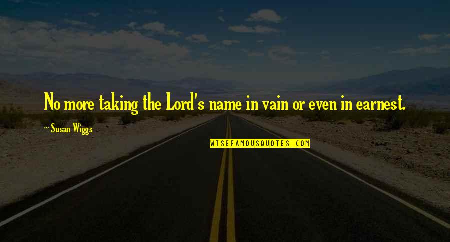Wiggs Quotes By Susan Wiggs: No more taking the Lord's name in vain Wiggs Quotes By Susan Wiggs: No more taking the Lord's name in vain