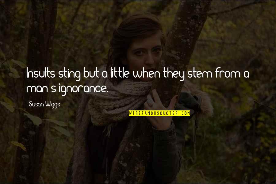 Wiggs Quotes By Susan Wiggs: Insults sting but a little when they stem Wiggs Quotes By Susan Wiggs: Insults sting but a little when they stem