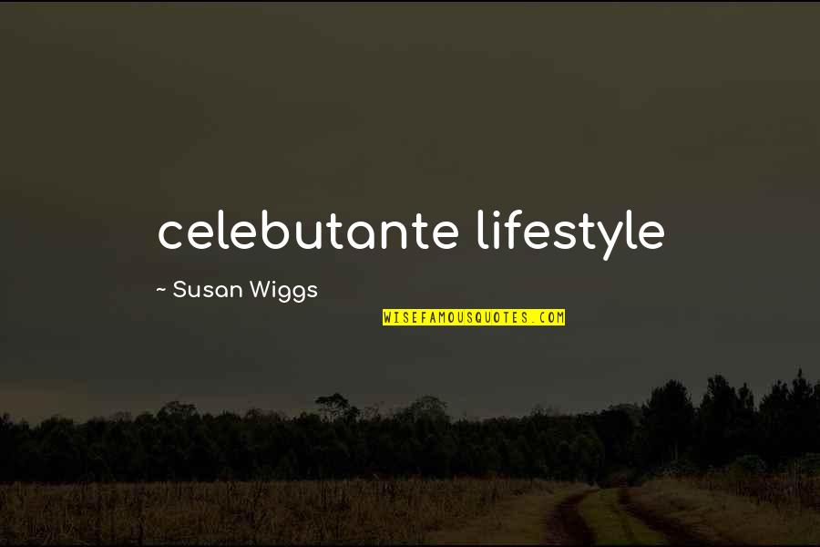 Wiggs Quotes By Susan Wiggs: celebutante lifestyle