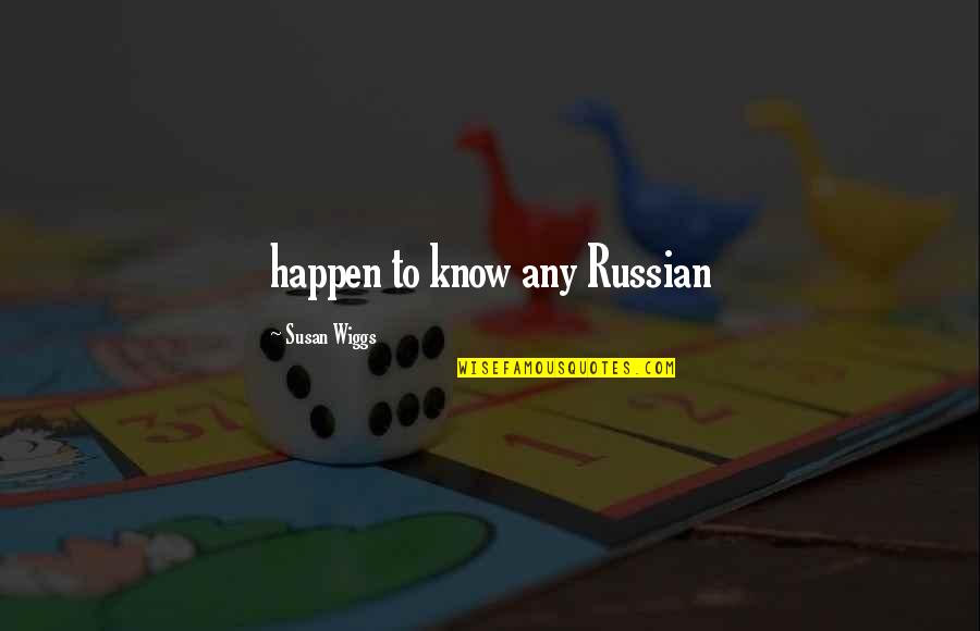 Wiggs Quotes By Susan Wiggs: happen to know any Russian