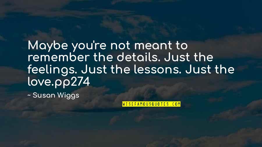 Wiggs Quotes By Susan Wiggs: Maybe you're not meant to remember the details.