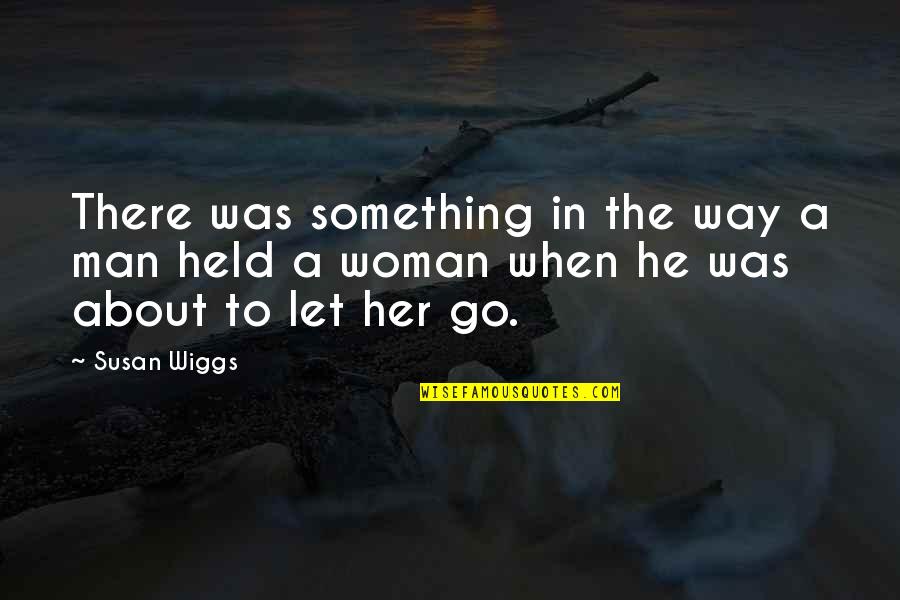 Wiggs Quotes By Susan Wiggs: There was something in the way a man