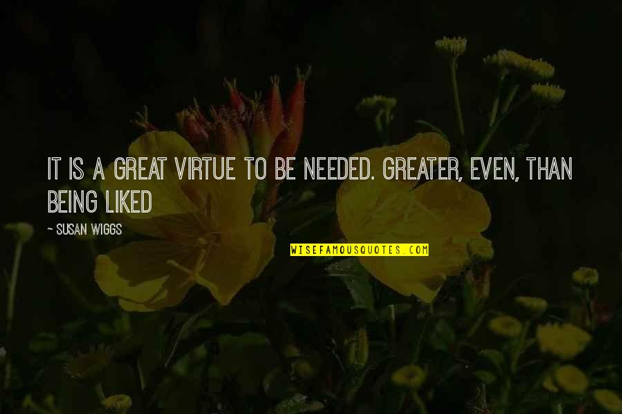 Wiggs Quotes By Susan Wiggs: It is a great virtue to be needed.