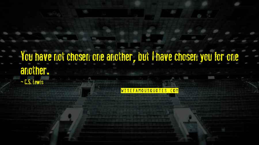 Wiglaf Quotes By C.S. Lewis: You have not chosen one another, but I