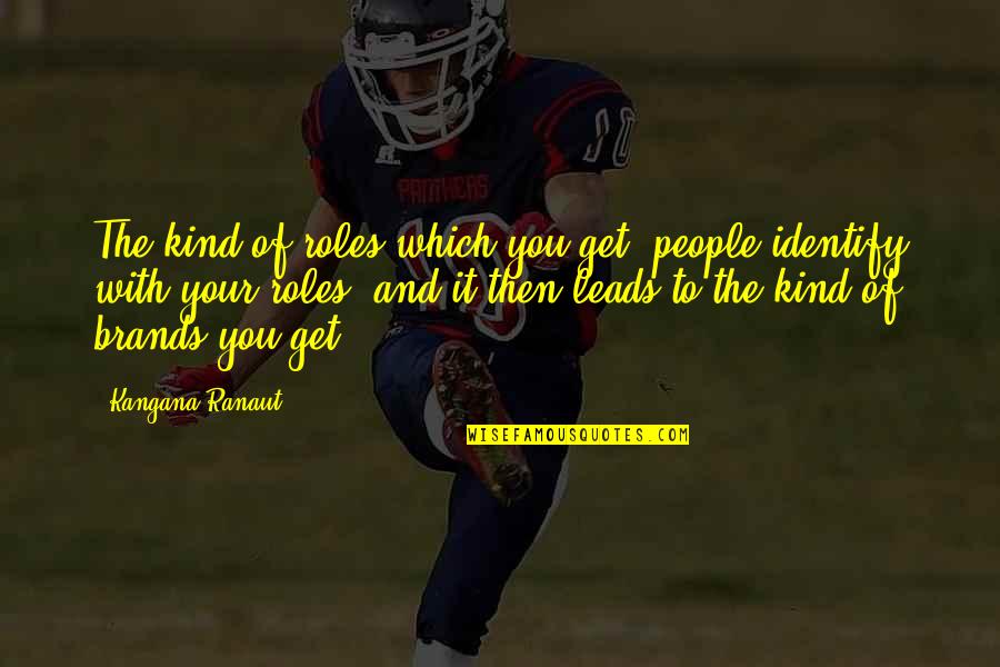 Wiglesworth Rindom Quotes By Kangana Ranaut: The kind of roles which you get, people Wiglesworth Rindom Quotes By Kangana Ranaut: The kind of roles which you get, people