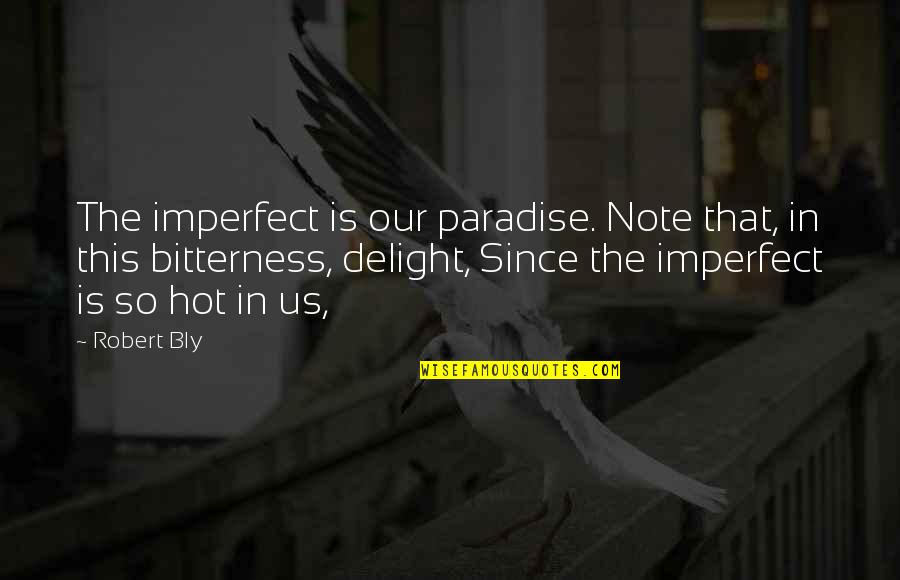 Wigleys Meats Quotes By Robert Bly: The imperfect is our paradise. Note that, in Wigleys Meats Quotes By Robert Bly: The imperfect is our paradise. Note that, in