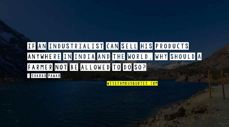Wigleys Meats Quotes By Sharad Pawar: If an industrialist can sell his products anywhere Wigleys Meats Quotes By Sharad Pawar: If an industrialist can sell his products anywhere