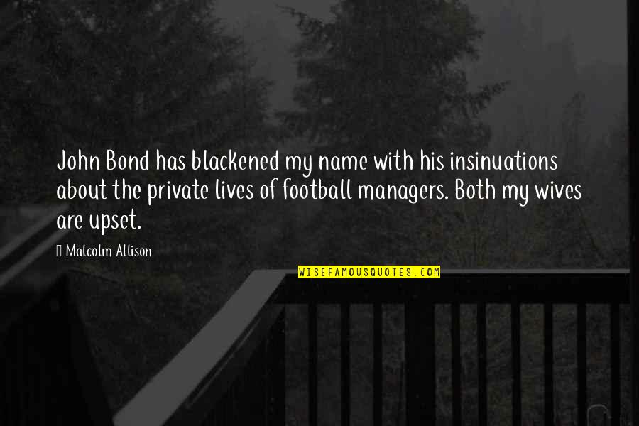 Wigmaker Quotes By Malcolm Allison: John Bond has blackened my name with his Wigmaker Quotes By Malcolm Allison: John Bond has blackened my name with his