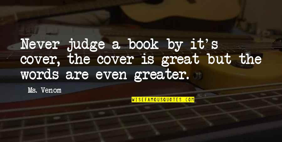 Wigmore High School Quotes By Ms. Venom: Never judge a book by it's cover, the