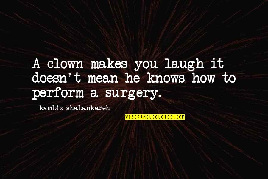 Wigren Mylly Quotes By Kambiz Shabankareh: A clown makes you laugh it doesn't mean Wigren Mylly Quotes By Kambiz Shabankareh: A clown makes you laugh it doesn't mean