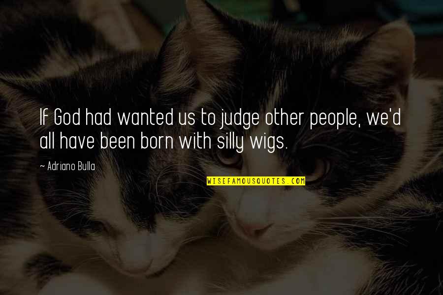 Wigs Quotes By Adriano Bulla: If God had wanted us to judge other