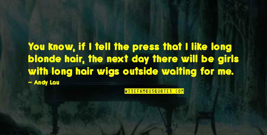 Wigs Quotes By Andy Lau: You know, if I tell the press that Wigs Quotes By Andy Lau: You know, if I tell the press that