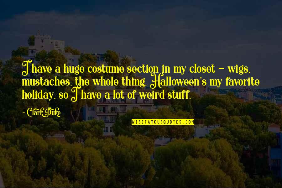 Wigs Quotes By Clark Duke: I have a huge costume section in my