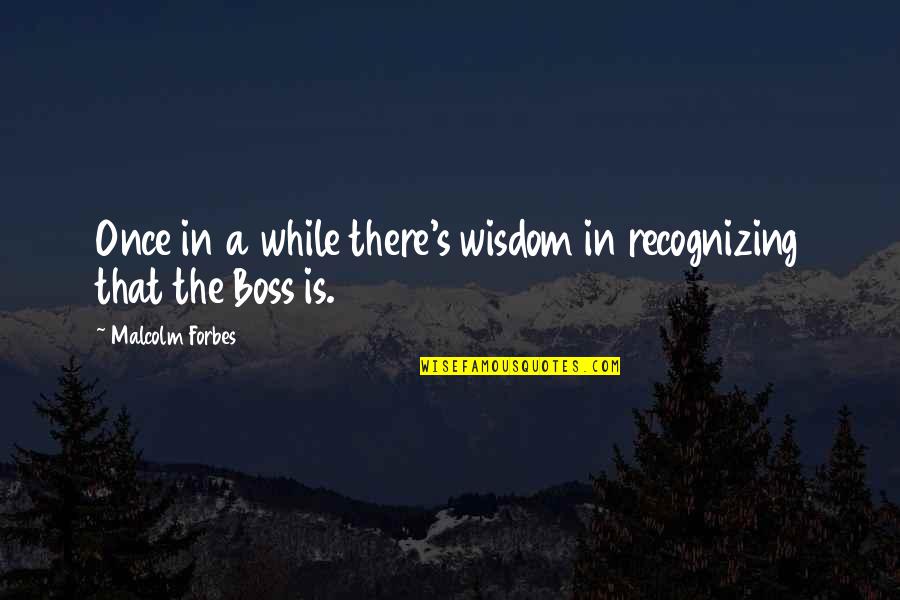 Wiguna Sumber Quotes By Malcolm Forbes: Once in a while there's wisdom in recognizing
