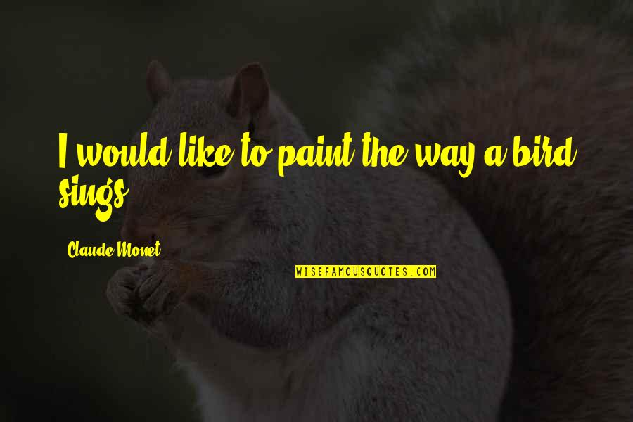 Wihelmina Quotes By Claude Monet: I would like to paint the way a Wihelmina Quotes By Claude Monet: I would like to paint the way a