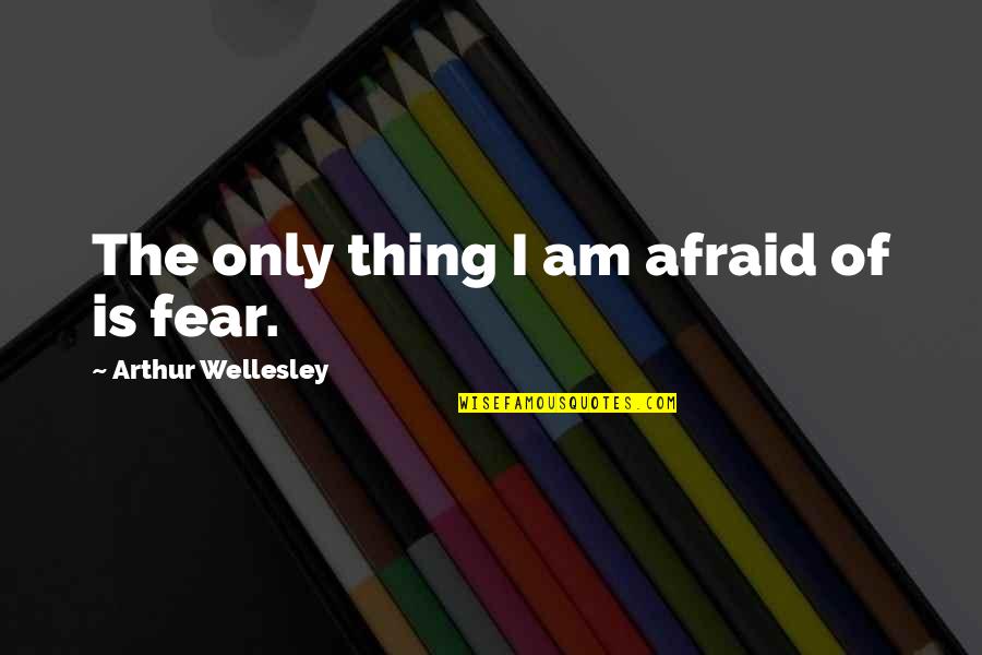 Wihlborg Entertainment Quotes By Arthur Wellesley: The only thing I am afraid of is Wihlborg Entertainment Quotes By Arthur Wellesley: The only thing I am afraid of is