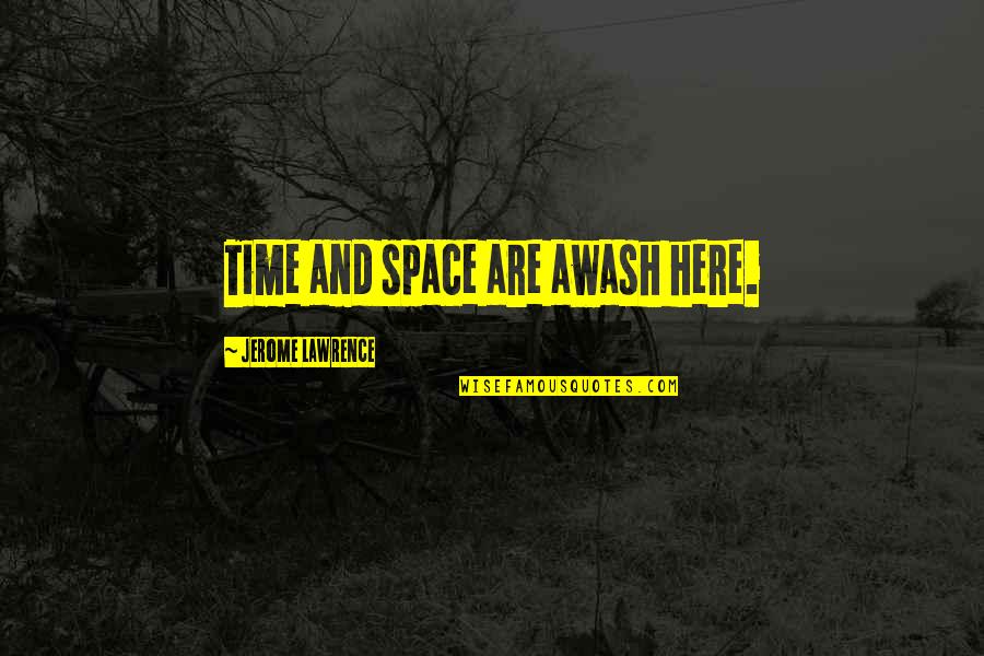 Wihlborg Entertainment Quotes By Jerome Lawrence: Time and space are awash here. Wihlborg Entertainment Quotes By Jerome Lawrence: Time and space are awash here.