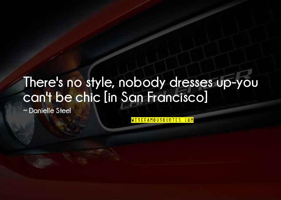 Wihtin Quotes By Danielle Steel: There's no style, nobody dresses up-you can't be