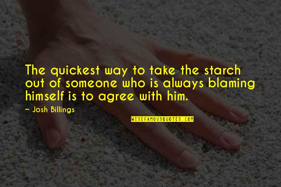 Wihtin Quotes By Josh Billings: The quickest way to take the starch out