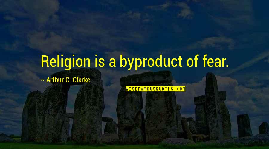 Wii Quotes By Arthur C. Clarke: Religion is a byproduct of fear.