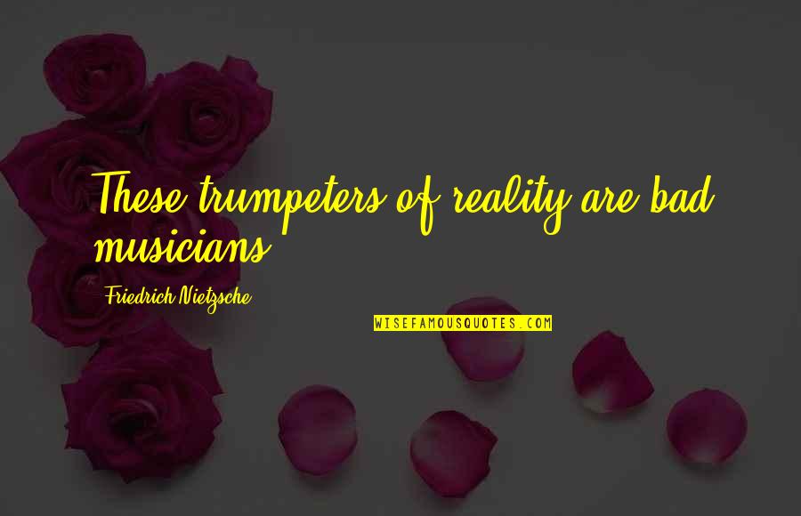 Wiig Cheetah Quotes By Friedrich Nietzsche: These trumpeters of reality are bad musicians. Wiig Cheetah Quotes By Friedrich Nietzsche: These trumpeters of reality are bad musicians.
