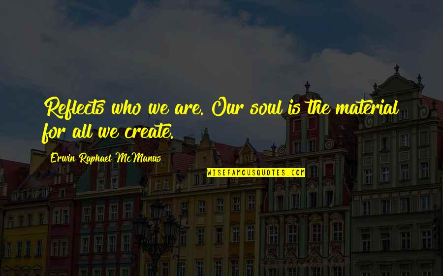 Wiig Twins Quotes By Erwin Raphael McManus: Reflects who we are. Our soul is the Wiig Twins Quotes By Erwin Raphael McManus: Reflects who we are. Our soul is the
