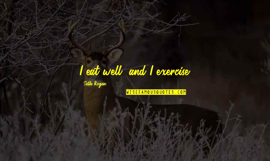 Wiig Twins Quotes By Seth Rogen: I eat well, and I exercise. Wiig Twins Quotes By Seth Rogen: I eat well, and I exercise.
