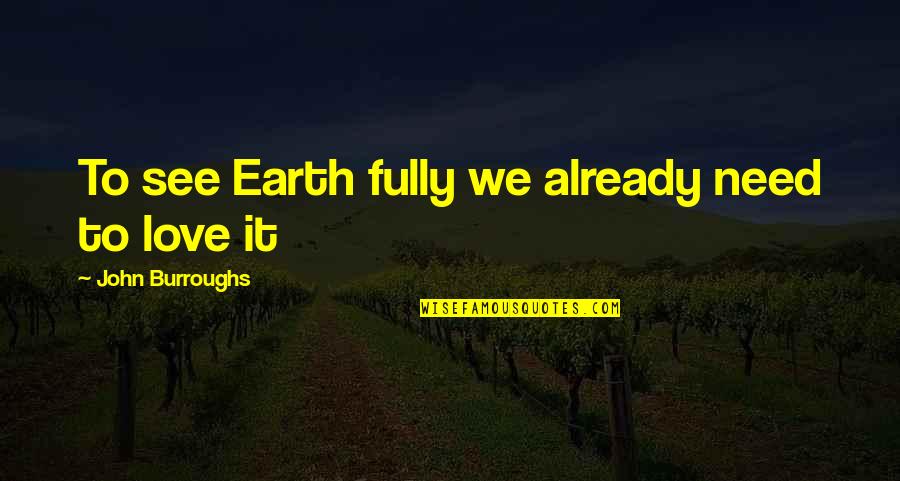 Wijchen Ggd Quotes By John Burroughs: To see Earth fully we already need to Wijchen Ggd Quotes By John Burroughs: To see Earth fully we already need to
