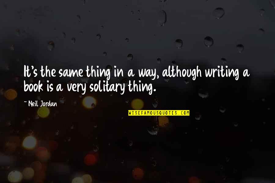 Wijchen Ggd Quotes By Neil Jordan: It's the same thing in a way, although