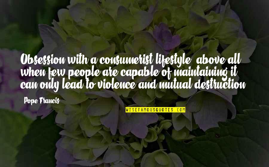 Wijchen Quotes By Pope Francis: Obsession with a consumerist lifestyle, above all when
