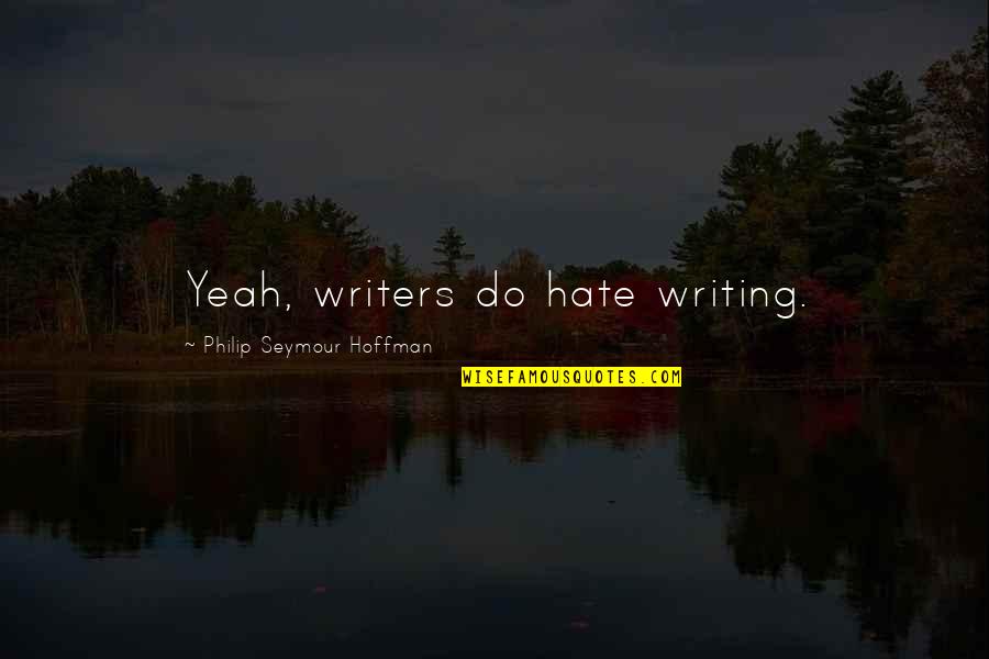 Wijckersloot Quotes By Philip Seymour Hoffman: Yeah, writers do hate writing. Wijckersloot Quotes By Philip Seymour Hoffman: Yeah, writers do hate writing.