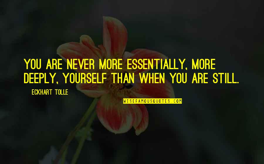 Wijdan Alsayegh Quotes By Eckhart Tolle: You are never more essentially, more deeply, yourself