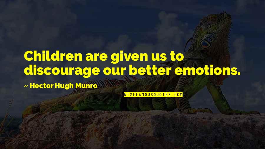 Wijekoon Chandana Quotes By Hector Hugh Munro: Children are given us to discourage our better Wijekoon Chandana Quotes By Hector Hugh Munro: Children are given us to discourage our better