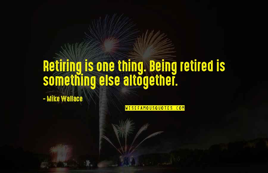 Wijekoon Chandana Quotes By Mike Wallace: Retiring is one thing. Being retired is something