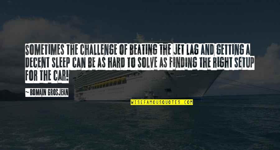 Wijekoon Chandana Quotes By Romain Grosjean: Sometimes the challenge of beating the jet lag Wijekoon Chandana Quotes By Romain Grosjean: Sometimes the challenge of beating the jet lag