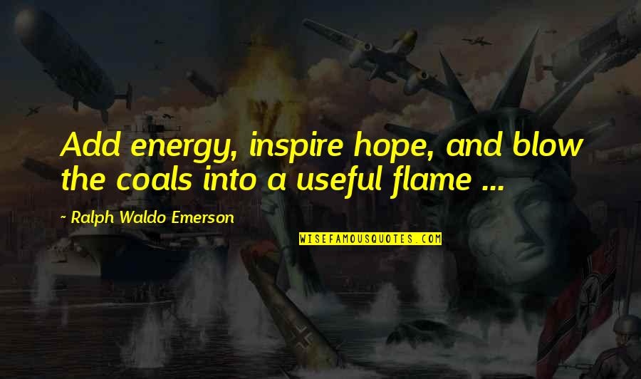 Wijesinghe Carrie Quotes By Ralph Waldo Emerson: Add energy, inspire hope, and blow the coals Wijesinghe Carrie Quotes By Ralph Waldo Emerson: Add energy, inspire hope, and blow the coals