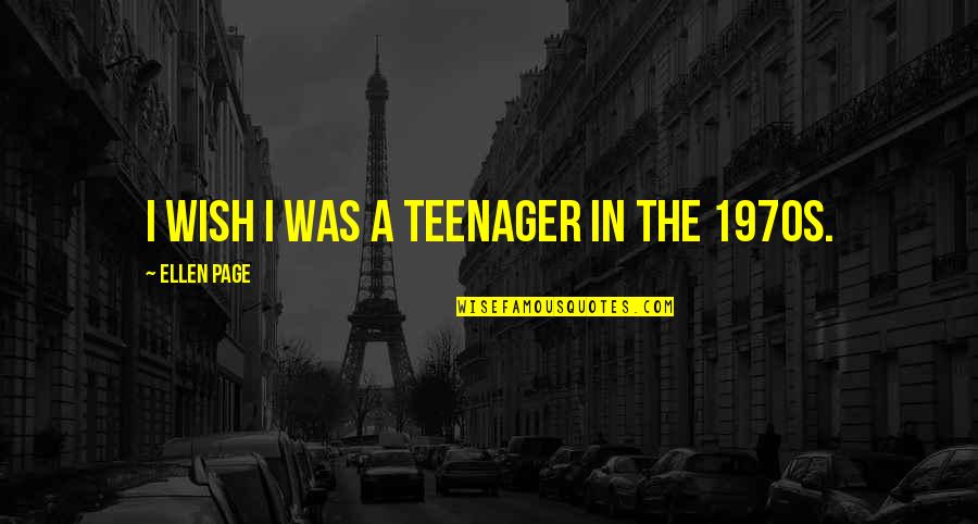 Wijesinghe Kathryn Quotes By Ellen Page: I wish I was a teenager in the Wijesinghe Kathryn Quotes By Ellen Page: I wish I was a teenager in the