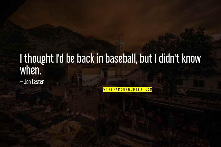 Wijesinghe Kathryn Quotes By Jon Lester: I thought I'd be back in baseball, but